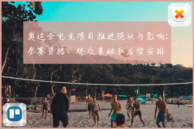 奥运会电竞项目推进现状与影响：参赛资格、观众基础和后续安排