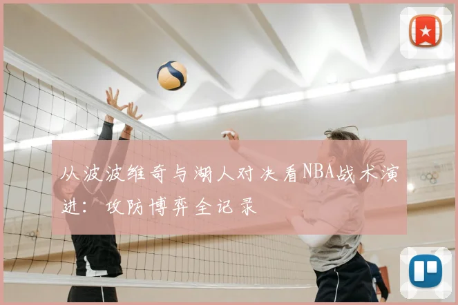 从波波维奇与湖人对决看NBA战术演进：攻防博弈全记录