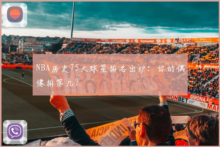 NBA历史75大球星排名出炉：你的偶像排第几？